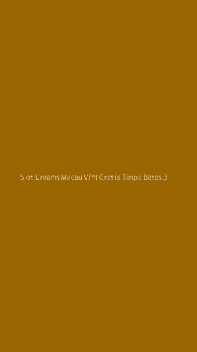Tampilan Antarmuka Aplikasi Slot Dreams Macau Vpn Gratis Tanpa Batas - 3