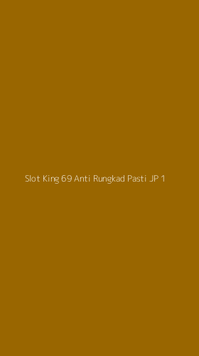 Tampilan Antarmuka Aplikasi Slot King 69 Anti Rungkad Pasti Jp - 1