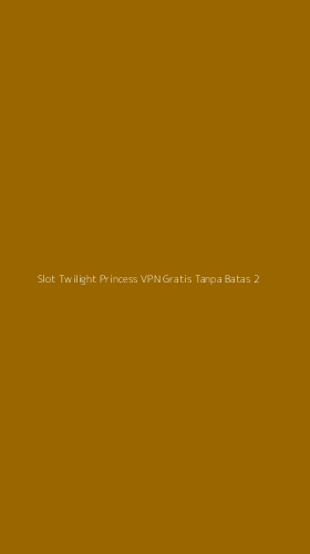 Tampilan Antarmuka Aplikasi Slot Twilight Princess Vpn Gratis Tanpa Batas - 2
