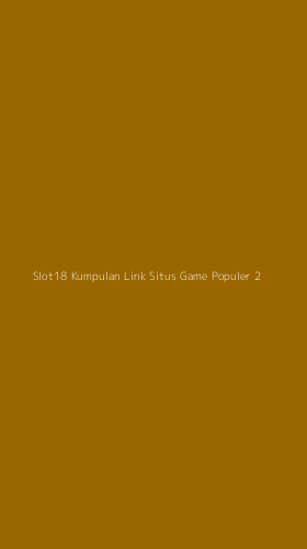 Tampilan Antarmuka Aplikasi Slot18 Kumpulan Link Situs Game Populer - 2