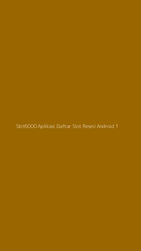 Tampilan Antarmuka Aplikasi Slot6000 Aplikasi Daftar Slot Resmi Android - 1
