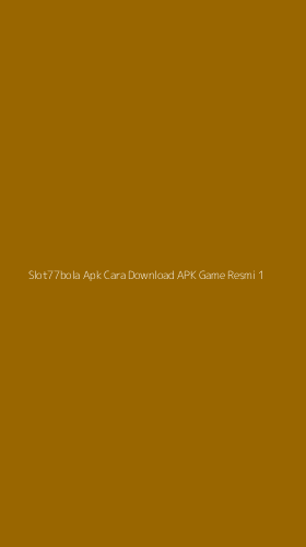 Tampilan Antarmuka Aplikasi Slot77bola Apk Cara Download Apk Game Resmi - 1