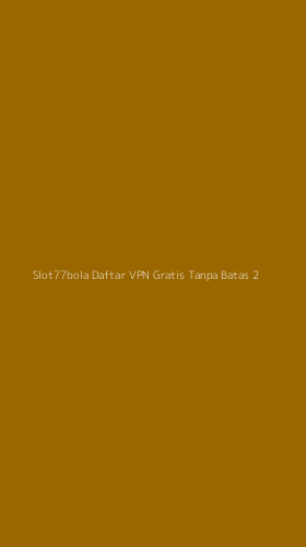 Tampilan Antarmuka Aplikasi Slot77bola Daftar Vpn Gratis Tanpa Batas - 2