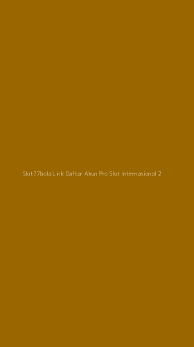 Tampilan Antarmuka Aplikasi Slot77bola Link Daftar Akun Pro Slot Internasional - 2
