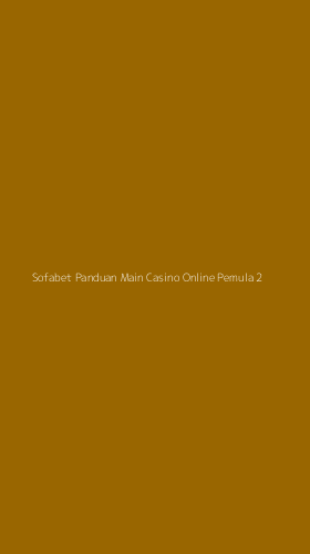 Tampilan Antarmuka Aplikasi Sofabet Panduan Main Casino Online Pemula - 2