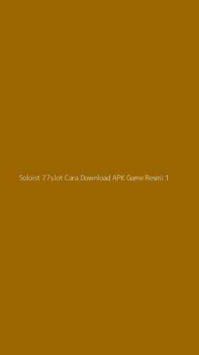 Tampilan Antarmuka Aplikasi Soloist 77slot Cara Download Apk Game Resmi - 1