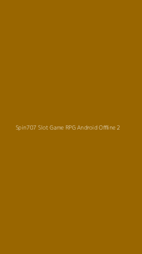 Tampilan Antarmuka Aplikasi Spin707 Slot Game Rpg Android Offline - 2