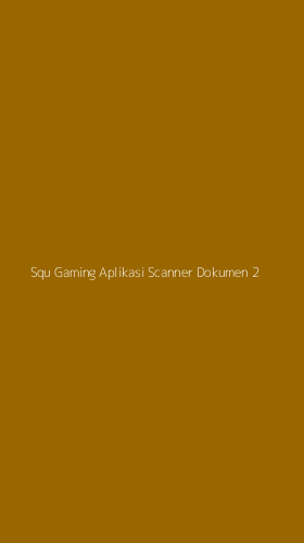 Tampilan Antarmuka Aplikasi Squ Gaming Aplikasi Scanner Dokumen - 2