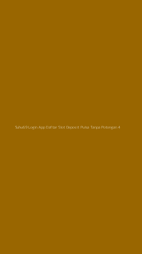 Tampilan Antarmuka Aplikasi Suhu69 Login App Daftar Slot Deposit Pulsa Tanpa Potongan - 4