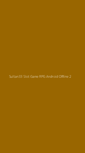 Tampilan Antarmuka Aplikasi Sultan33 Slot Game Rpg Android Offline - 2