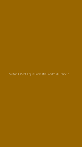 Tampilan Antarmuka Aplikasi Sultan33 Slot Login Game Rpg Android Offline - 2