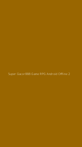 Tampilan Antarmuka Aplikasi Super Gacor888 Game Rpg Android Offline - 2