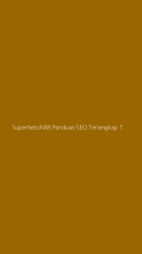 Tampilan Antarmuka Aplikasi Superheboh88 Panduan Seo Terlengkap - 1