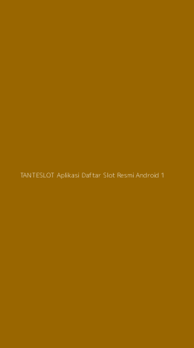 Tampilan Antarmuka Aplikasi Tanteslot Aplikasi Daftar Slot Resmi Android - 1