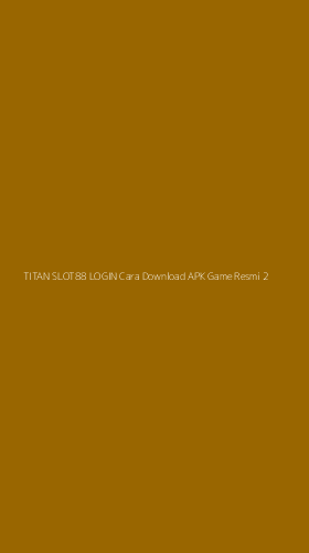 Tampilan Antarmuka Aplikasi Titan Slot88 Login Cara Download Apk Game Resmi - 2