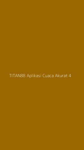 Tampilan Antarmuka Aplikasi Titan88 Aplikasi Cuaca Akurat - 4