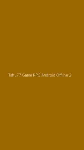 Tampilan Antarmuka Aplikasi Tahu77 Game Rpg Android Offline - 2
