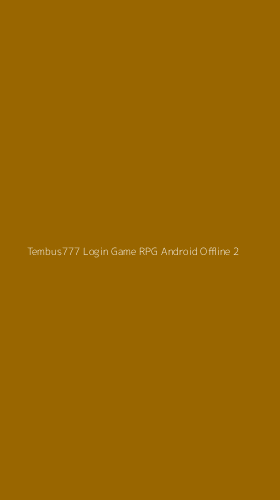 Tampilan Antarmuka Aplikasi Tembus777 Login Game Rpg Android Offline - 2
