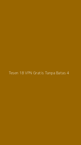 Tampilan Antarmuka Aplikasi Tesen 18 Vpn Gratis Tanpa Batas - 4
