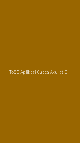 Tampilan Antarmuka Aplikasi To80 Aplikasi Cuaca Akurat - 3