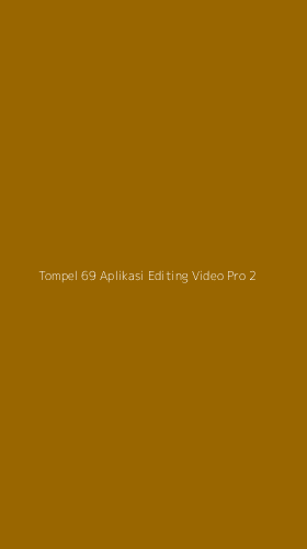 Tampilan Antarmuka Aplikasi Tompel 69 Aplikasi Editing Video Pro - 2