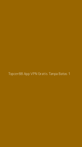 Tampilan Antarmuka Aplikasi Topcer88 App Vpn Gratis Tanpa Batas - 1