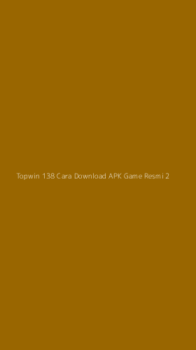 Tampilan Antarmuka Aplikasi Topwin 138 Cara Download Apk Game Resmi - 2