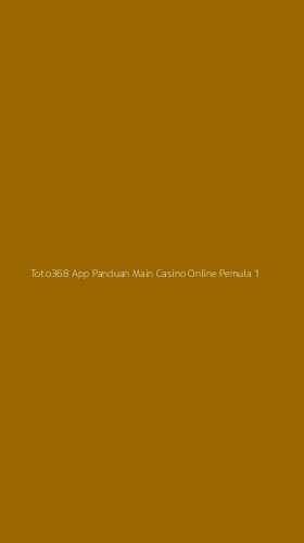 Tampilan Antarmuka Aplikasi Toto368 App Panduan Main Casino Online Pemula - 1