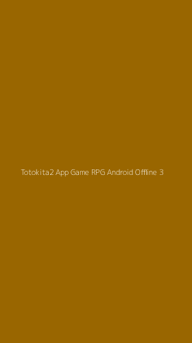 Tampilan Antarmuka Aplikasi Totokita2 App Game Rpg Android Offline - 3