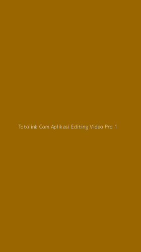 Tampilan Antarmuka Aplikasi Totolink Com Aplikasi Editing Video Pro - 1