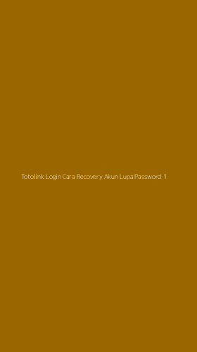 Tampilan Antarmuka Aplikasi Totolink Login Cara Recovery Akun Lupa Password - 1