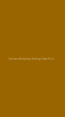 Tampilan Antarmuka Aplikasi Totoloka 88 Aplikasi Editing Video Pro - 2