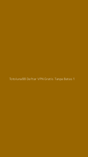 Tampilan Antarmuka Aplikasi Totoluna88 Daftar Vpn Gratis Tanpa Batas - 1