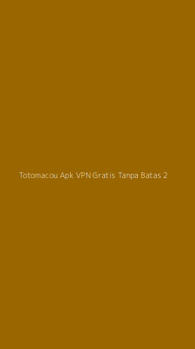 Tampilan Antarmuka Aplikasi Totomacou Apk Vpn Gratis Tanpa Batas - 2