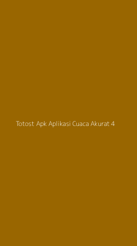 Tampilan Antarmuka Aplikasi Totost Apk Aplikasi Cuaca Akurat - 4