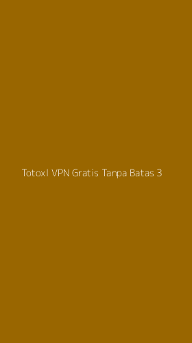 Tampilan Antarmuka Aplikasi Totoxl Vpn Gratis Tanpa Batas - 3