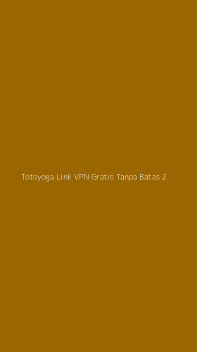 Tampilan Antarmuka Aplikasi Totoyoga Link Vpn Gratis Tanpa Batas - 2