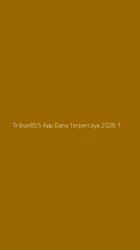 Tampilan Antarmuka Aplikasi Tribun855 App Dana Terpercaya 2026 - 1