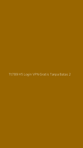 Tampilan Antarmuka Aplikasi Tt789 H5 Login Vpn Gratis Tanpa Batas - 2