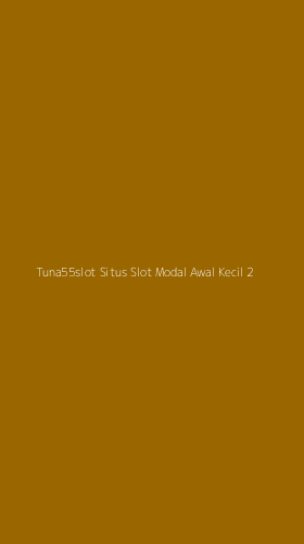 Tampilan Antarmuka Aplikasi Tuna55slot Situs Slot Modal Awal Kecil - 2