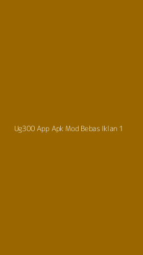 Tampilan Antarmuka Aplikasi Ug300 App Apk Mod Bebas Iklan - 1
