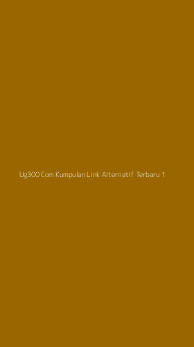 Tampilan Antarmuka Aplikasi Ug300 Com Kumpulan Link Alternatif Terbaru - 1