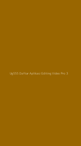 Tampilan Antarmuka Aplikasi Ug555 Daftar Aplikasi Editing Video Pro - 3