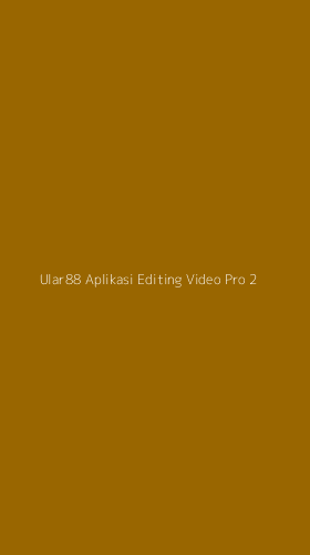 Tampilan Antarmuka Aplikasi Ular88 Aplikasi Editing Video Pro - 2