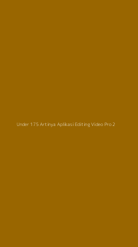 Tampilan Antarmuka Aplikasi Under 175 Artinya Aplikasi Editing Video Pro - 2