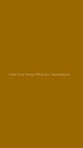 Tampilan Antarmuka Aplikasi Under Over Parlay Vpn Gratis Tanpa Batas - 4