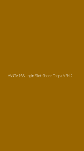 Tampilan Antarmuka Aplikasi Vanta168 Login Slot Gacor Tanpa Vpn - 2