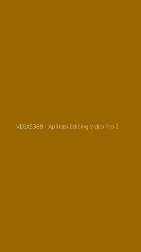 Tampilan Antarmuka Aplikasi VEGAS388 - Aplikasi Editing Video Pro - 2