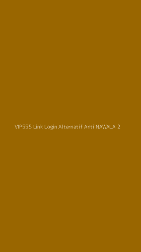 Tampilan Antarmuka Aplikasi Vip555 Link Login Alternatif Anti Nawala - 2
