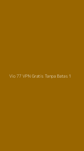 Tampilan Antarmuka Aplikasi Vio 77 Vpn Gratis Tanpa Batas - 1